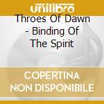 Throes Of Dawn - Binding Of The Spirit cd