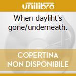 When dayliht's gone/underneath. cd
