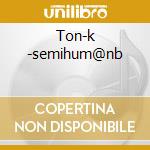 Ton-k -semihum@nb cd