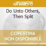 Do Unto Others, Then Split cd