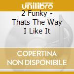 2 Funky - Thats The Way I Like It cd