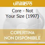 Core - Not Your Size (1997) cd