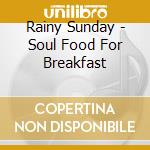 Rainy Sunday - Soul Food For Breakfast cd