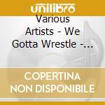 Various Artists - We Gotta Wrestle - Hits Of The World Wrestling Federation cd