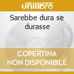 Sarebbe dura se durasse cd