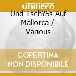 Und Tsch?Ss Auf Mallorca / Various cd