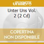 Unter Uns Vol. 2 (2 Cd) cd