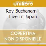 Roy Buchanam - Live In Japan cd musicale di Roy Buchanan