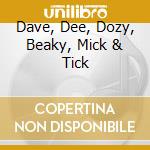 Dave, Dee, Dozy, Beaky, Mick & Tick cd musicale di Dave Dee