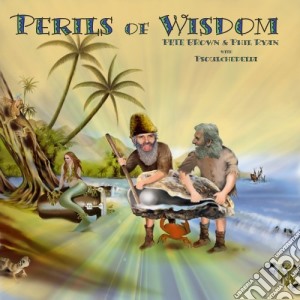 Pete Brown & Phil Ryan With Psoulchedelia - Perils Of Wisdom cd musicale di Brown, Pete & Ryan,