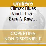 Climax Blues Band - Live, Rare & Raw 73-79 (3 Cd) cd