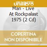 Man - Live At Rockpalast 1975 (2 Cd) cd musicale di Man