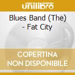 Blues Band (The) - Fat City cd musicale di Blues Band