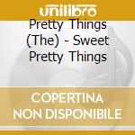 Pretty Things (The) - Sweet Pretty Things cd musicale di Pretty Things