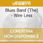 Blues Band (The) - Wire Less cd musicale di Blues Band