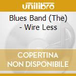 Blues Band (The) - Wire Less cd