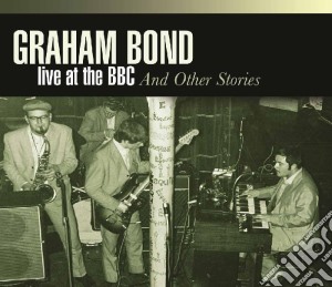 Graham Bond - Live At The Bbc & Other Stories cd musicale di Graham Bond