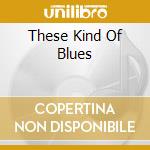 These Kind Of Blues cd musicale di Terminal Video