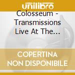 Colosseum - Transmissions Live At The Bbc cd musicale