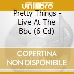 Pretty Things - Live At The Bbc (6 Cd) cd
