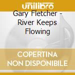 Gary Fletcher - River Keeps Flowing cd musicale
