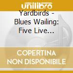 Yardbirds - Blues Wailing: Five Live Yardbirds 1964 cd