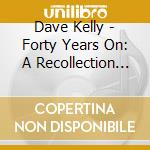 Dave Kelly - Forty Years On: A Recollection (3 Cd) cd musicale