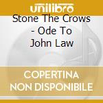 Stone The Crows - Ode To John Law cd musicale