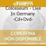 Colosseum - Live In Germany -Cd+Dvd- cd
