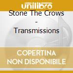 Stone The Crows - Transmissions cd