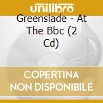 Greenslade - At The Bbc (2 Cd) cd