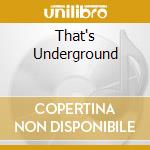 That's Underground cd musicale di Artisti Vari