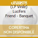 (LP Vinile) Lucifers Friend - Banquet lp vinile di Lucifers Friend
