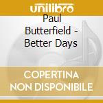 Paul Butterfield - Better Days cd musicale