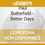 Paul Butterfield - Better Days cd