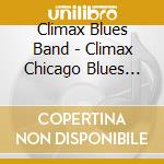 Climax Blues Band - Climax Chicago Blues Band cd musicale di Climax Blues Band
