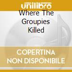Where The Groupies Killed cd