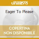 Eager To Please cd