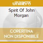 Spirit Of John Morgan cd musicale di SPIRIT OF JOHN MORGAN