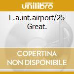 L.a.int.airport/25 Great. cd
