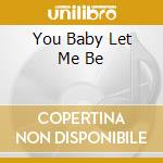 You Baby Let Me Be cd musicale di THE TURTLES