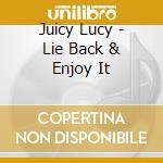 Juicy Lucy - Lie Back & Enjoy It cd musicale di Lucy Juicy