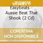 Easybeats - Aussie Beat That Shook (2 Cd) cd