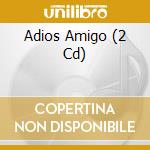Adios Amigo (2 Cd) cd