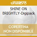SHINE ON BRIGHTLY-Digipack cd