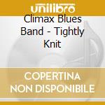 Climax Blues Band - Tightly Knit cd musicale di Climax blues band