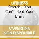 Stretch - You Can'T Beat Your Brain cd musicale di STRETCH