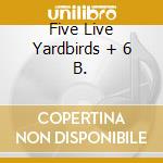 Five Live Yardbirds + 6 B. cd