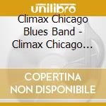 Climax Chicago Blues Band - Climax Chicago Blues Band cd musicale di THE CLIMAX CHICAGO B