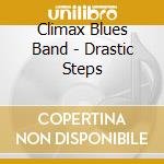 Climax Blues Band - Drastic Steps cd musicale di Climax Blues Band